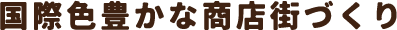 国際色豊かな商店街づくり
